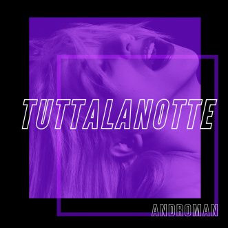 In Anteprima Assoluta il videoclip del brano “TUTTALANOTTE” – Androman